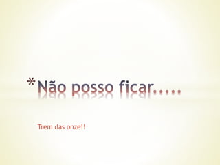 Trem das onze!!
*
 