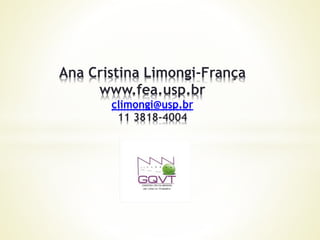 Ana Cristina Limongi-França
www.fea.usp.br
climongi@usp.br
11 3818-4004
 
