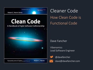 Cleaner Code
How Clean Code is
Functional Code
Dave Fancher
Vibenomics
Lead Software Engineer
@davefancher
dave@davefancher.com
 