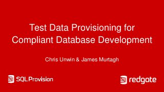 Test Data Provisioning for
Compliant Database Development
Chris Unwin & James Murtagh
 