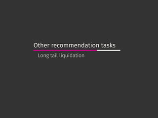 Other recommendation tasks
Long tail liquidation
 