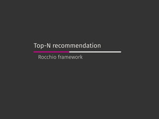 Top-N recommendation
Rocchio framework
 