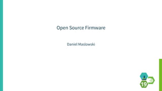 Open Source Firmware
Daniel Maslowski
 