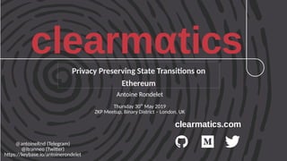 Privacy Preserving State Transitins in
Ethereum
Antoine Rondelet
Thursday 30th
May 2019
ZKP Meetup, Binary District – London, UK
@antoineRnd (Telegram)
@itranneo (Twiter)
htps:/p/pkpeybase.sio/pantoinerondelet
 