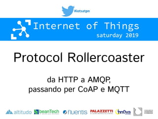 Protocol Rollercoaster 
 
da HTTP a AMQP, 
passando per CoAP e MQTT
 