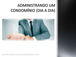 ADMINISTRANDO UM CONDOMÍNIO (DIA A DIA)
 