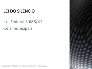ADMINISTRANDO UM CONDOMÍNIO (DIA A DIA)
-Lei Federal 3.688/41
-Leis municipais
 