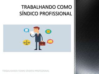 TRABALHANDO COMO SÍNDICO PROFISSIONAL
 