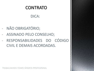 TRABALHANDO COMO SÍNDICO PROFISSIONAL
DICA:
- NÃO OBRIGATÓRIO;
- ASSINADO PELO CONSELHO;
- RESPONSABILIDADES DO CÓDIGO
CIVIL E DEMAIS ACORDADAS.
 