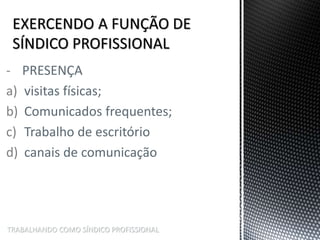 TRABALHANDO COMO SÍNDICO PROFISSIONAL
- PRESENÇA
a) visitas físicas;
b) Comunicados frequentes;
c) Trabalho de escritório
d) canais de comunicação
 