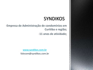 -Empresa de Administração de condomínios em
Curitiba e região;
-11 anos de atividade;
www.syndikos.com.br
falecom@syndikos.com.br
 