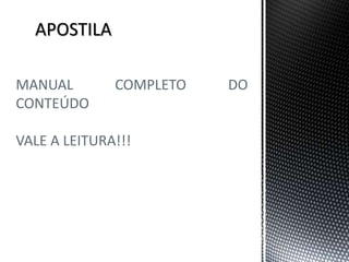 APOSTILA
MANUAL COMPLETO DO
CONTEÚDO
VALE A LEITURA!!!
 