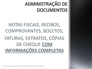 NOTAS FISCAIS, RECIBOS,
COMPROVANTES, BOLETOS,
FATURAS, EXTRATOS, CÓPIAS
DE CHEQUE COM
INFORMAÇÕES COMPLETAS
CONTABILIDADE DE PRESTAÇÃO DE CONTAS
 