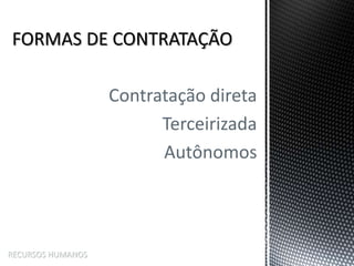 Contratação direta
Terceirizada
Autônomos
RECURSOS HUMANOS
 