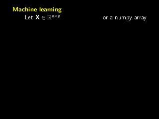 Machine learning
Let X ∈ Rn×p
or a numpy array
 