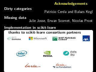 Acknowledgements
Dirty categories
Patricio Cerda and Balazs Kegl
Missing data
Julie Josse, Erwan Scornet, Nicolas Prost
Implementation in scikit-learn
thanks to scikit-learn consortium partners
 