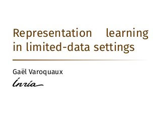 Representation learning
in limited-data settings
Ga¨el Varoquaux
 