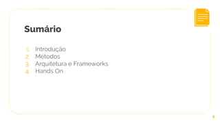 Sumário
1. Introdução
2. Métodos
3. Arquitetura e Frameworks
4. Hands On
2
 