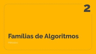 Famílias de Algoritmos
Métodos
2
 