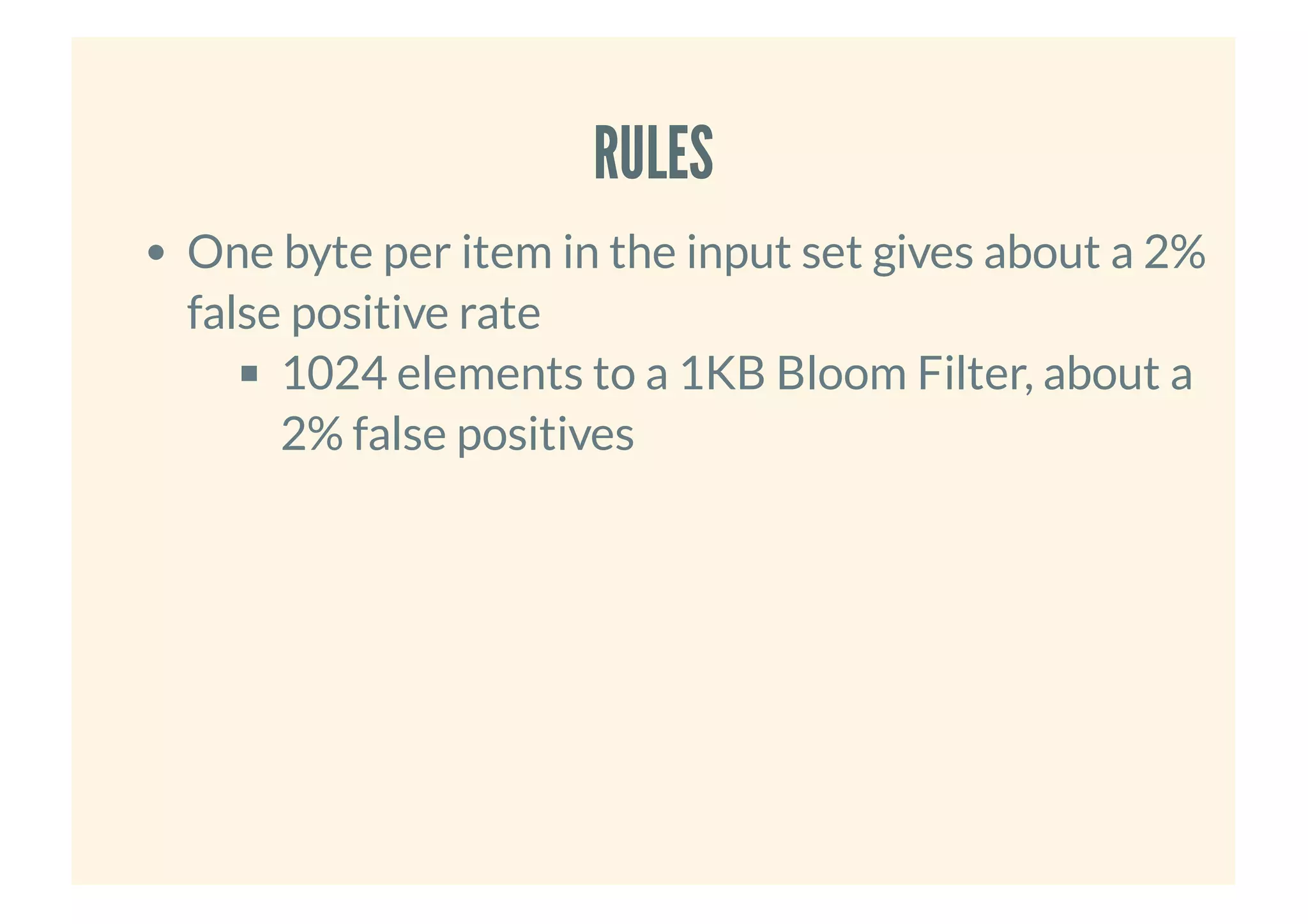 RULESRULES
One byte per item in the input set gives about a 2%
false positive rate
1024 elements to a 1KB Bloom Filter, about a
2% false positives
 