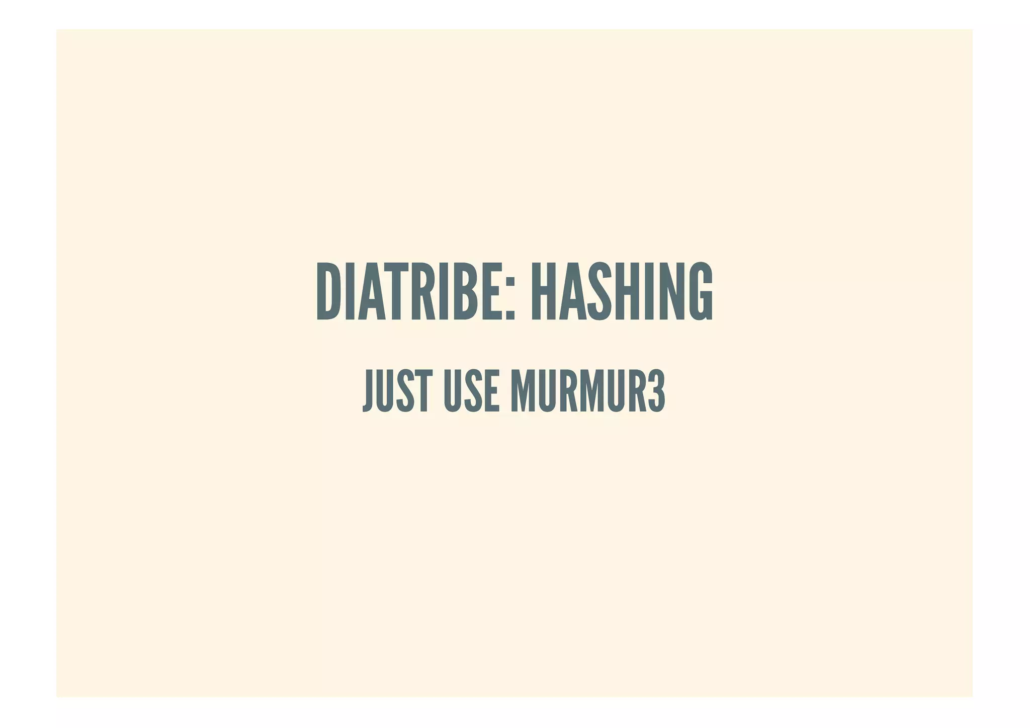 DIATRIBE: HASHINGDIATRIBE: HASHING
JUST USE MURMUR3JUST USE MURMUR3
 