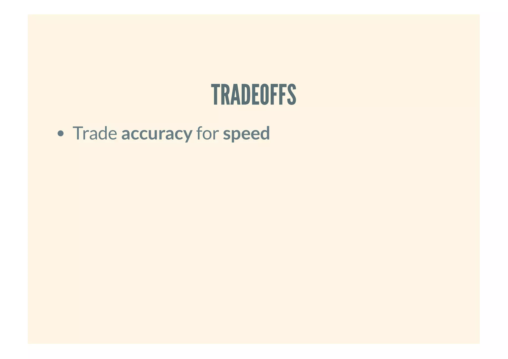 TRADEOFFSTRADEOFFS
Trade accuracy for speed
 