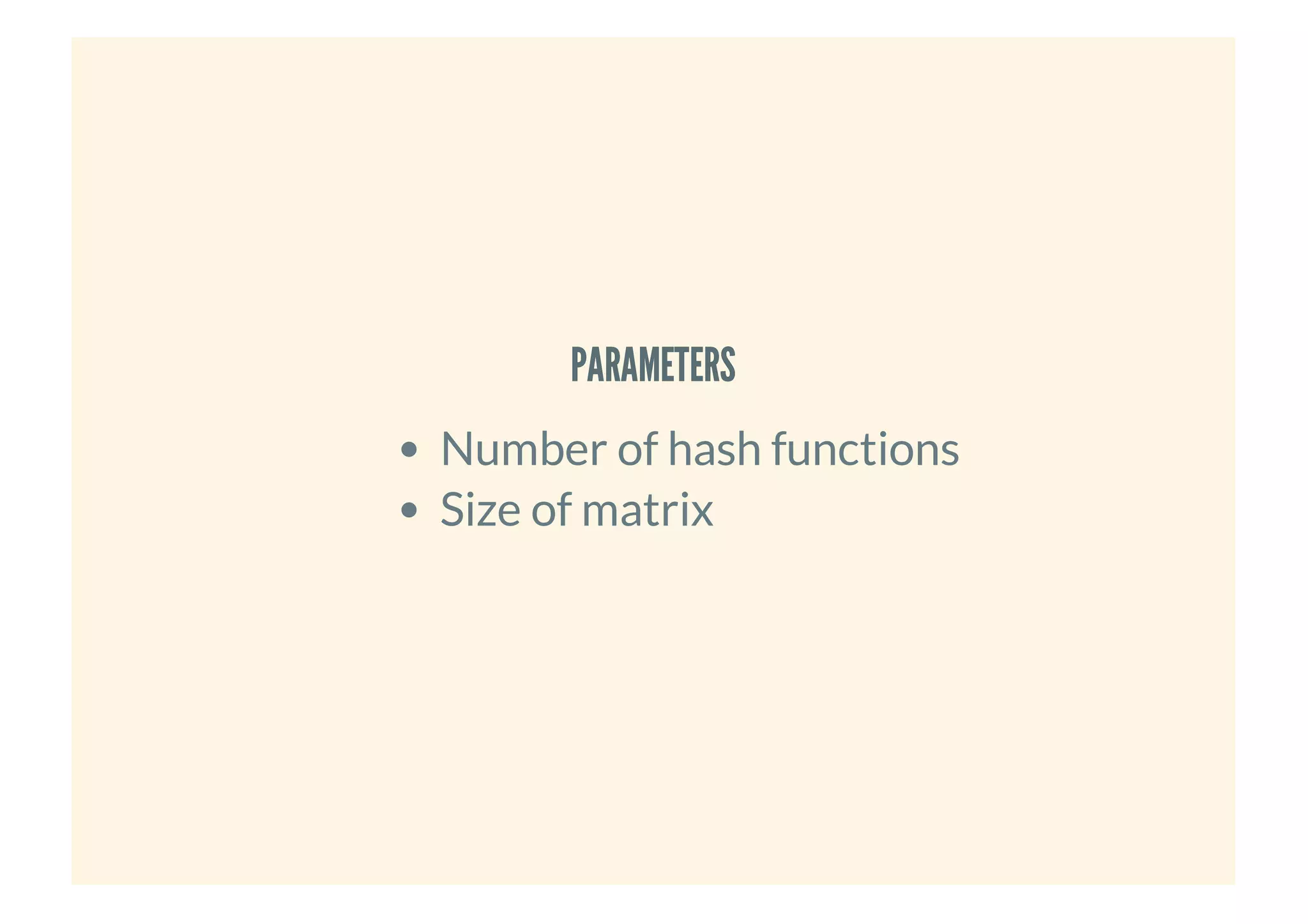 PARAMETERSPARAMETERS
Number of hash functions
Size of matrix
 
