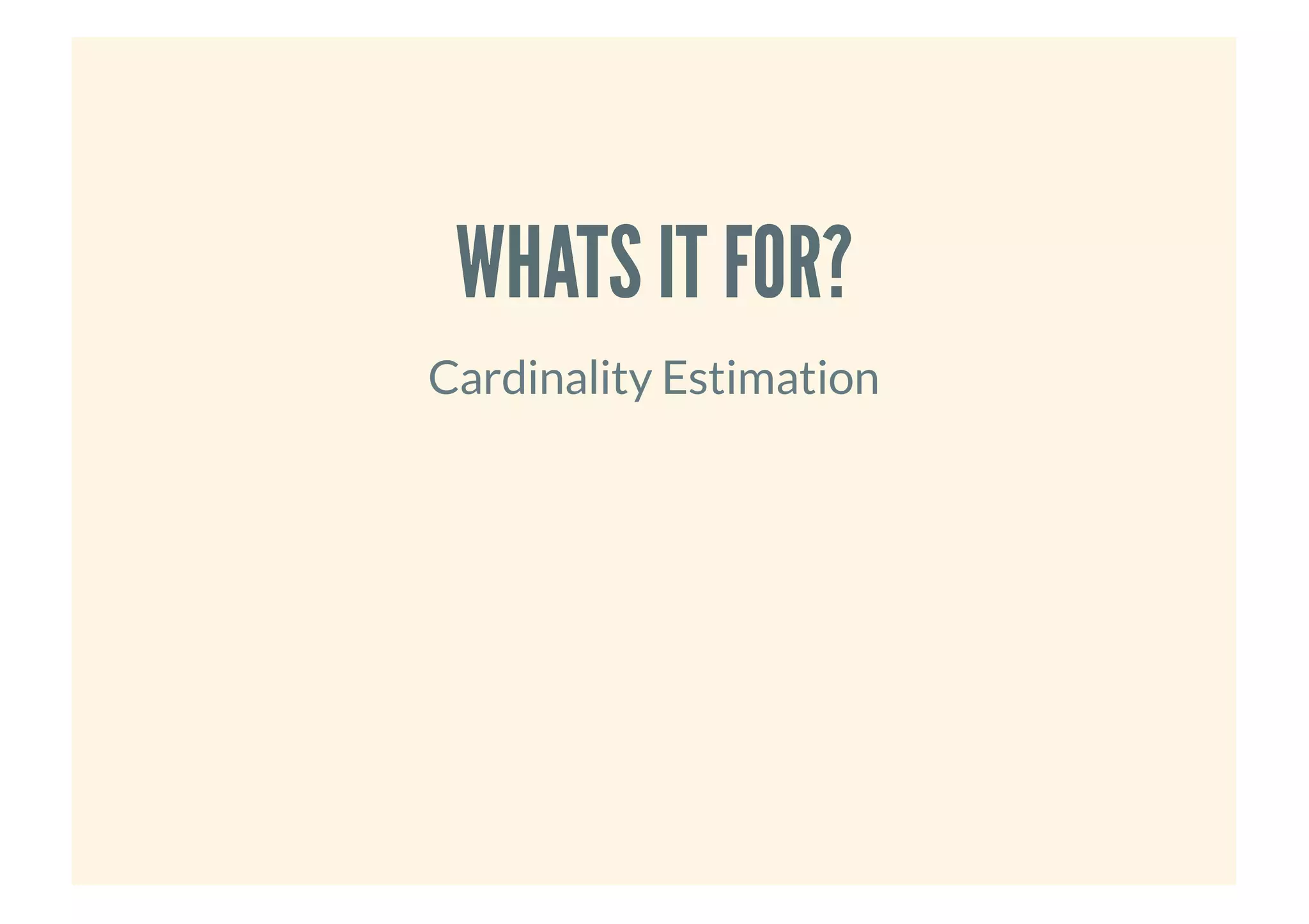 WHATS IT FOR?WHATS IT FOR?
Cardinality Estimation
 