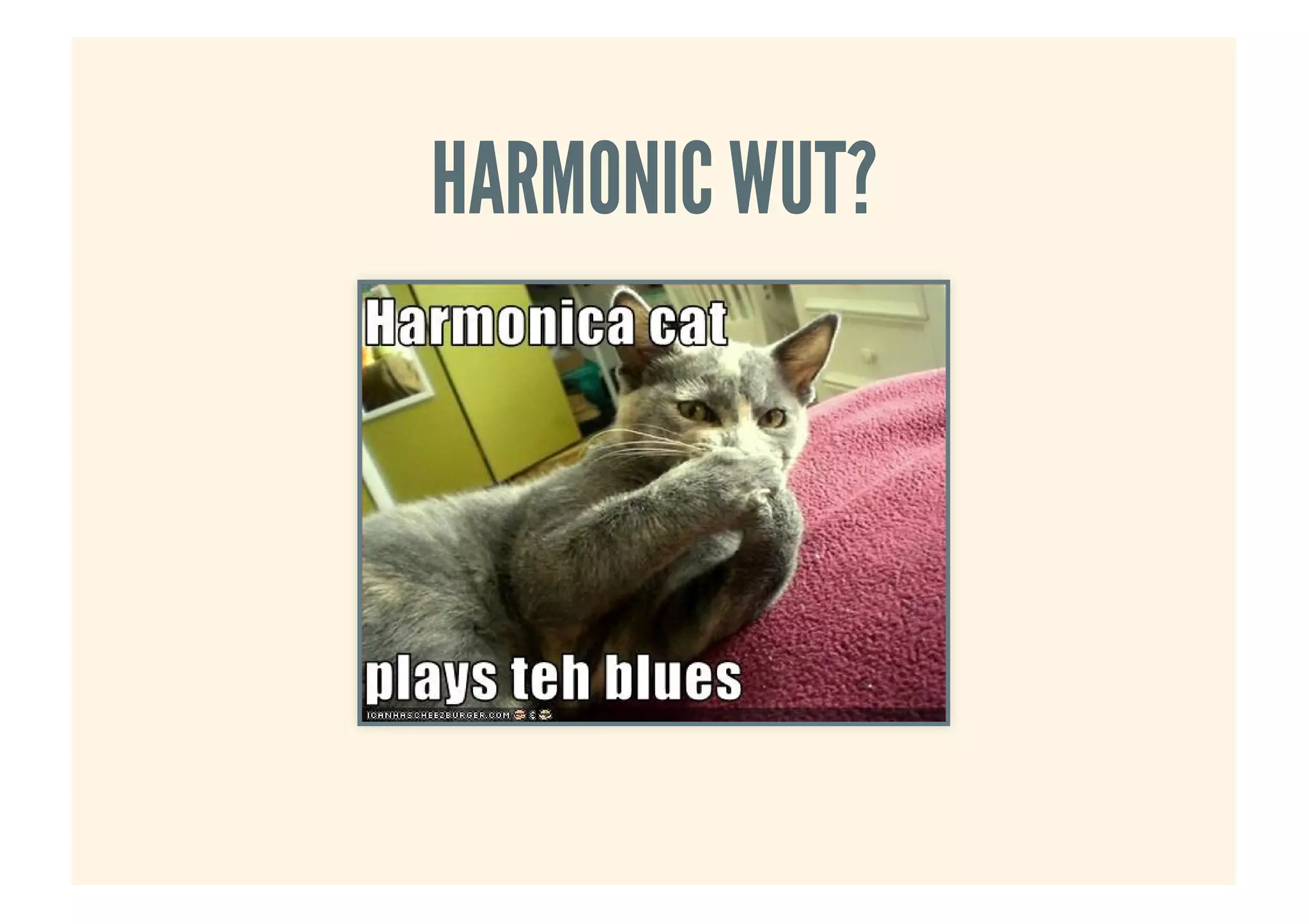 HARMONIC WUT?HARMONIC WUT?
 