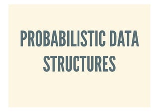 PROBABILISTIC DATAPROBABILISTIC DATA
STRUCTURESSTRUCTURES
 
