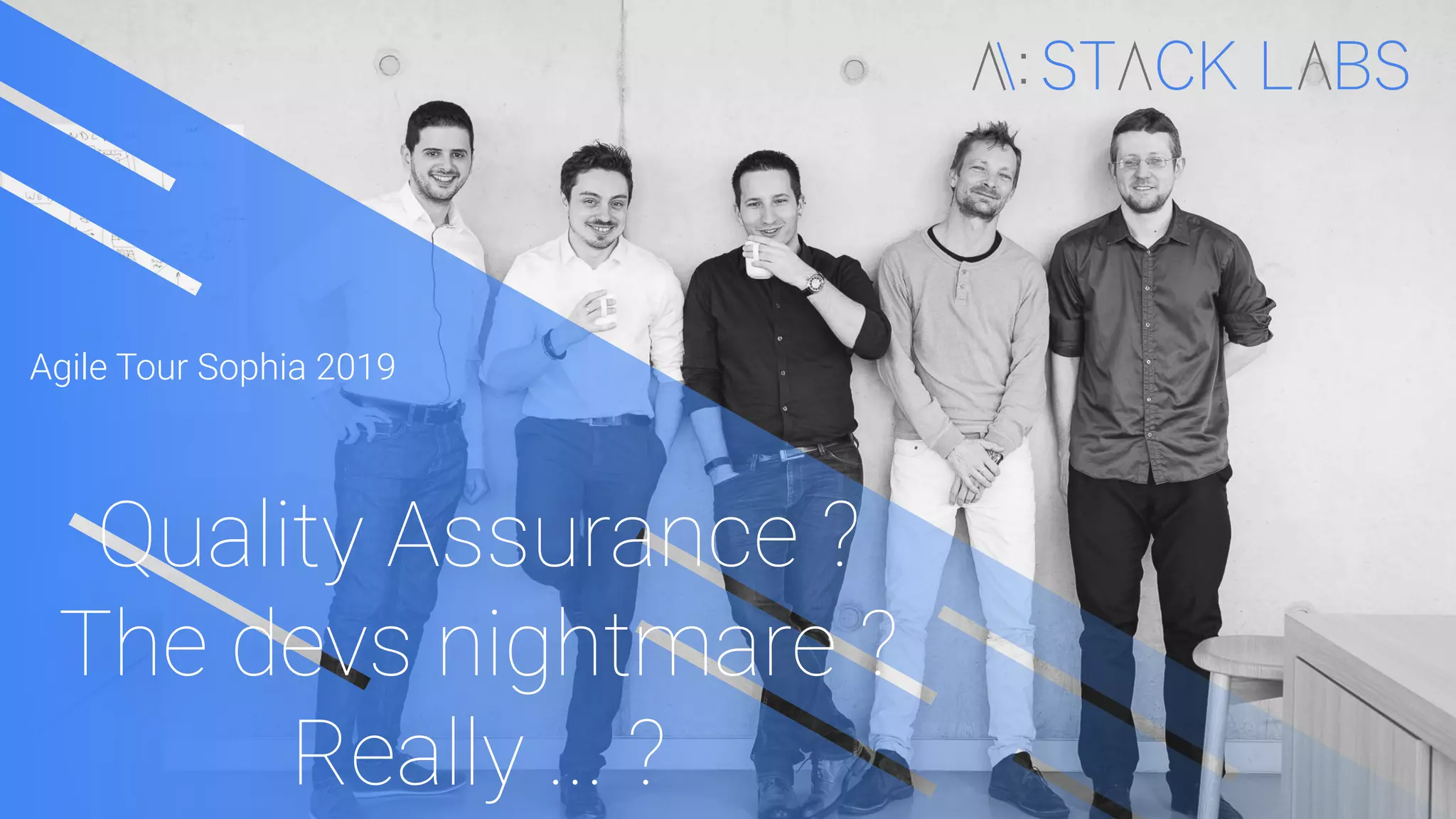 Agile Tour Sophia 2019
Quality Assurance ?
The devs nightmare ?
Really ... ?
 
