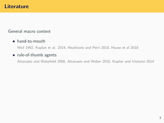 Literature
General macro context
• hand-to-mouth
Weil 1992, Kaplan et al. 2014, Heathcote and Perri 2018, House et al 2018...