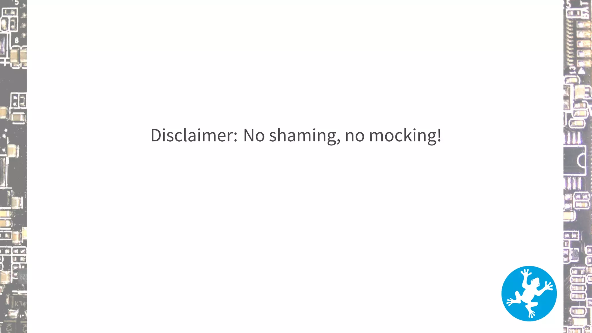 Disclaimer: No shaming, no mocking!
 