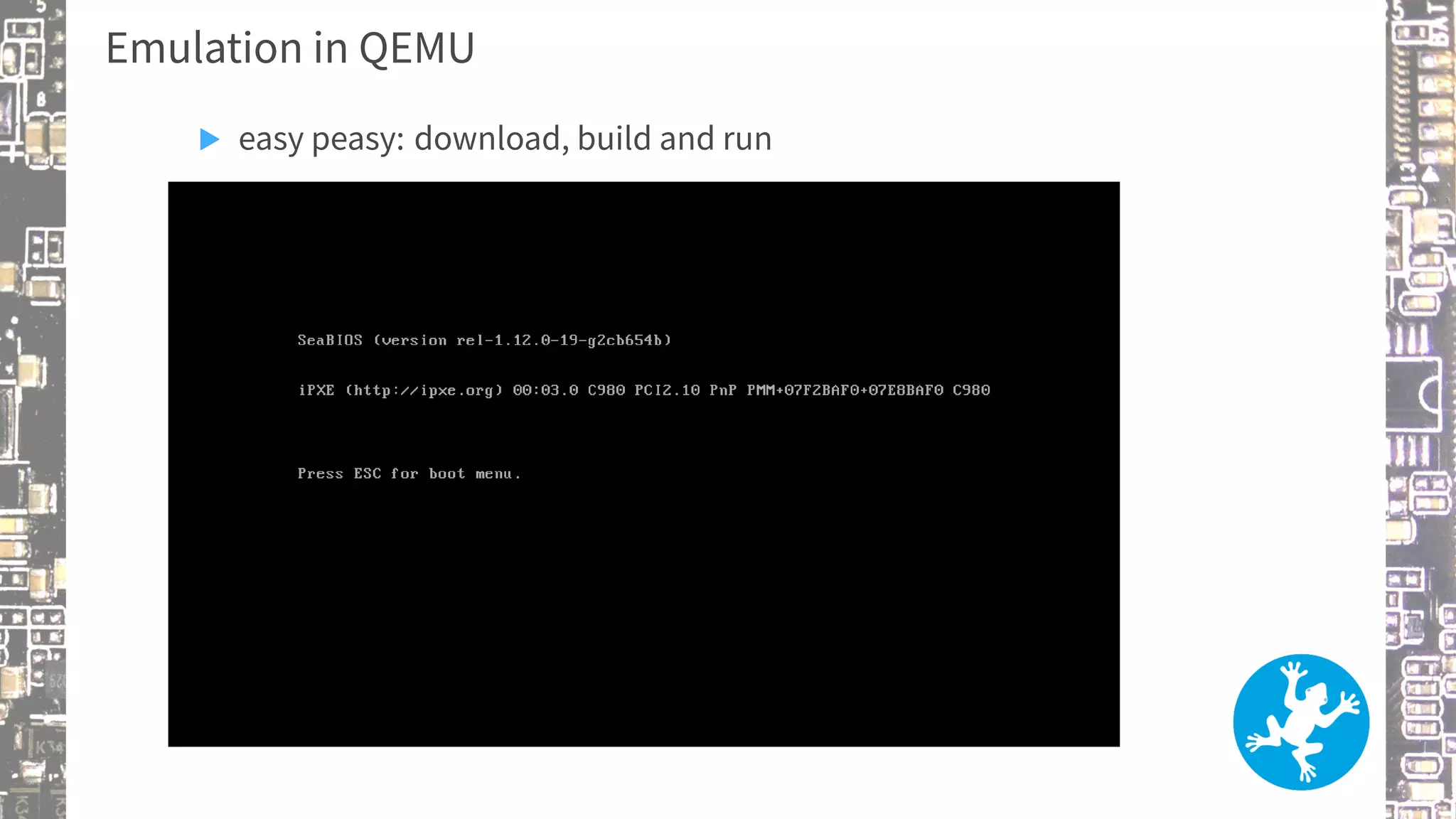 Emulation in QEMU
▶ easy peasy: download, build and run
 