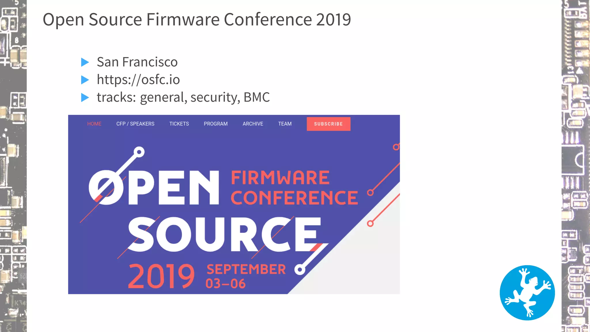 Open Source Firmware Conference 2019
▶ San Francisco
▶ https://osfc.io
▶ tracks: general, security, BMC
 