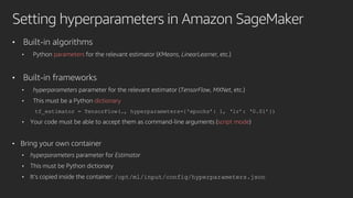 Automatic Model Tuning in Amazon SageMaker
1. Define an Estimator the normal way
2. Define the metric to tune on
• Pre-def...