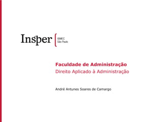 Faculdade de Administração Direito Aplicado à Administração André Antunes Soares de Camargo 
