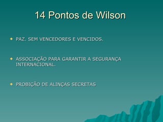 14 Pontos de Wilson  PAZ. SEM VENCEDORES E VENCIDOS. ASSOCIAÇÃO PARA GARANTIR A SEGURANÇA INTERNACIONAL. PROBIÇÃO DE ALINÇAS SECRETAS 