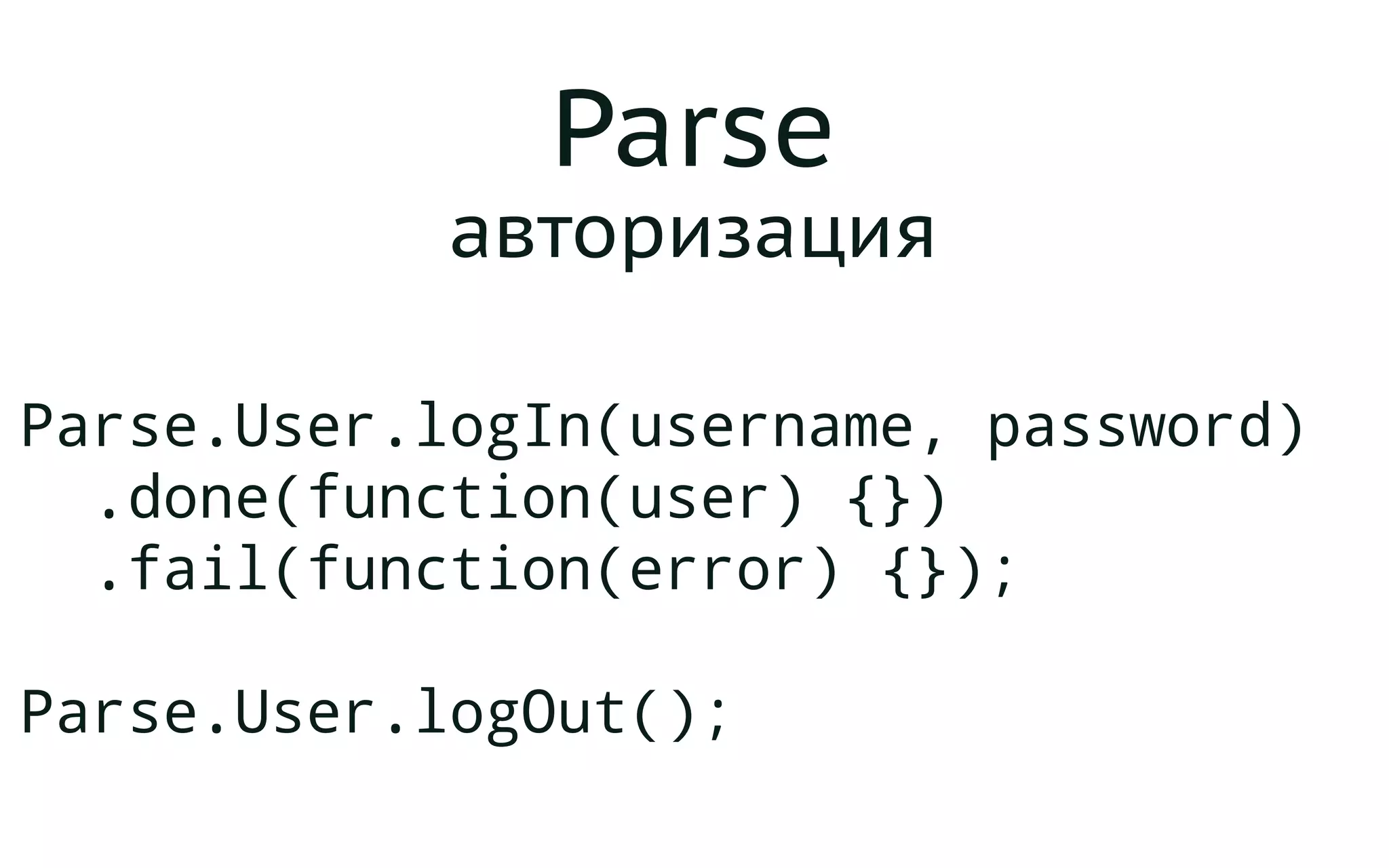 Parse
авторизация
Parse.User.logIn(username, password)
.done(function(user) {})
.fail(function(error) {});
Parse.User.logOut();
 