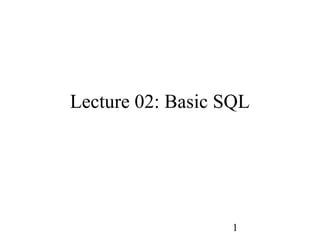Lecture 02: Basic SQL




                  1
 