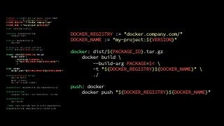 VERSION := $(shell git rev-parse --short HEAD)
PACKAGE_ID := “my_package-${VERSION}"
DOCKER_REGISTRY := "docker.company.com/"
DOCKER_NAME := "my-project:${VERSION}"
test: test-php test-js
test-php: dependencies-php
composer test
test-js: dependencies-js
npm test
# alias for the actual Artifact
build: dist/${PACKAGE_ID}.tar.gz
docker: dist/${PACKAGE_ID}.tar.gz
docker build 
--build-arg PACKAGE=$< 
-t "${DOCKER_REGISTRY}${DOCKER_NAME}" 
./
push: docker
docker push "${DOCKER_REGISTRY}${DOCKER_NAME}"
dist/${PACKAGE_ID}.tar.gz:
npm run build
mkdir -p dist/
tar czf $@ web/ vendor/
dependencies: dependencies-php dependencies-js
dependencies-php:
composer install --no-interaction --no-dev
dependencies-js:
npm install
.PHONY: test test-php test-js build dependencies
dependencies-php dependencies-js docker push
DOCKER_REGISTRY := "docker.company.com/"
DOCKER_NAME := “my-project:${VERSION}"
docker: dist/${PACKAGE_ID}.tar.gz
docker build 
--build-arg PACKAGE=$< 
-t "${DOCKER_REGISTRY}${DOCKER_NAME}" 
./
push: docker
docker push "${DOCKER_REGISTRY}${DOCKER_NAME}"
 