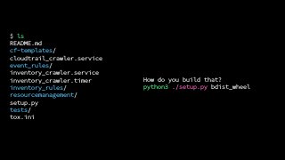 $ ls
README.md
cf-templates/
cloudtrail_crawler.service
event_rules/
inventory_crawler.service
inventory_crawler.timer
inventory_rules/
resourcemanagement/
setup.py
tests/
tox.ini
How do you build that?
python3 ./setup.py bdist_wheel
 