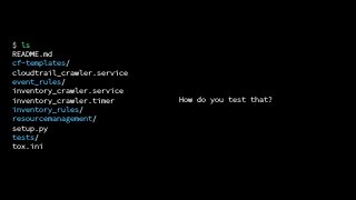 $ ls
README.md
cf-templates/
cloudtrail_crawler.service
event_rules/
inventory_crawler.service
inventory_crawler.timer
inventory_rules/
resourcemanagement/
setup.py
tests/
tox.ini
How do you test that?
 