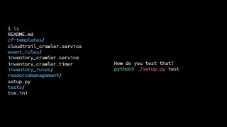 $ ls
README.md
cf-templates/
cloudtrail_crawler.service
event_rules/
inventory_crawler.service
inventory_crawler.timer
inventory_rules/
resourcemanagement/
setup.py
tests/
tox.ini
How do you test that?
python3 ./setup.py test
 