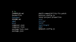 $ ls
CHANGELOG.md
Dockerfile
Patches/
README.md
app/
bin/
composer.json
composer.lock
package-lock.json
package.json
php72-compatibility-fix.patch
postcss.config.js
sonar-project.properties
src/
src-js/
test/
test-trupi/
web/
webpack.config.js
 