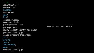 How do you test that?
$ ls
CHANGELOG.md
Dockerfile
Patches/
README.md
app/
bin/
composer.json
composer.lock
package-lock.json
package.json
php72-compatibility-fix.patch
postcss.config.js
sonar-project.properties
src/
src-js/
test/
test-trupi/
web/
webpack.config.js
 