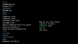 How do you test that?
composer install
composer test
npm ci
npm test
$ ls
CHANGELOG.md
Dockerfile
Patches/
README.md
app/
bin/
composer.json
composer.lock
package-lock.json
package.json
php72-compatibility-fix.patch
postcss.config.js
sonar-project.properties
src/
src-js/
test/
test-trupi/
web/
webpack.config.js
 