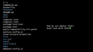 How do you deploy that?
Good luck with that 🍀
$ ls
CHANGELOG.md
Dockerfile
Patches/
README.md
app/
bin/
composer.json
composer.lock
package-lock.json
package.json
php72-compatibility-fix.patch
postcss.config.js
sonar-project.properties
src/
src-js/
test/
test-trupi/
web/
webpack.config.js
 