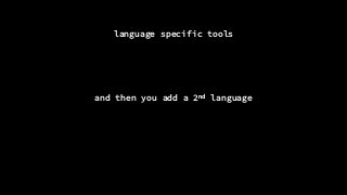 language specific tools
and then you add a 2nd language
 