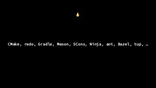CMake, redo, Gradle, Meson, SCons, Ninja, ant, Bazel, tup, …
✋
 